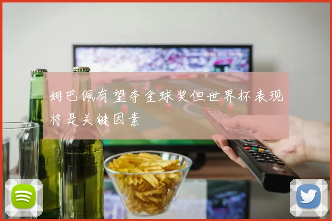 姆巴佩有望夺金球奖但世界杯表现将是关键因素